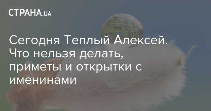Какие традиции и запреты были на праздник алексея теплого 30 марта